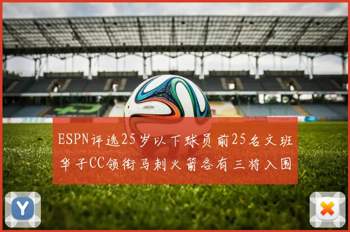 ESPN评选25岁以下球员前25名文班华子CC领衔马刺火箭各有三将入围