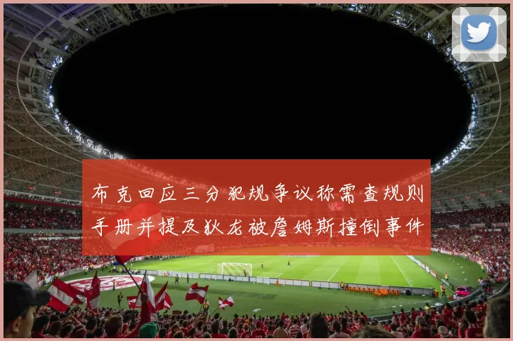 布克回应三分犯规争议称需查规则手册并提及狄龙被詹姆斯撞倒事件
